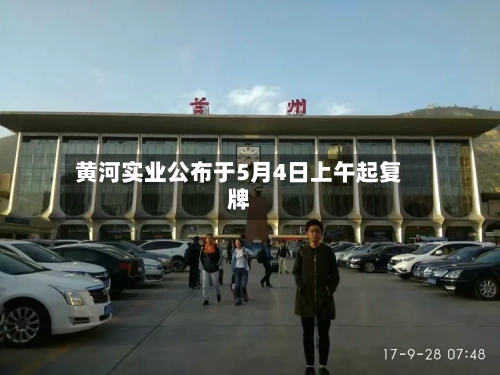 黄河实业公布于5月4日上午起复牌