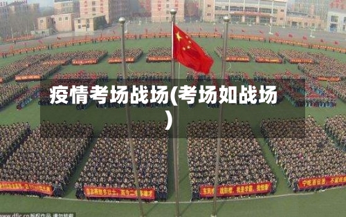 疫情考场战场(考场如战场)-第2张图片