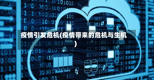 疫情引发危机(疫情带来的危机与生机)