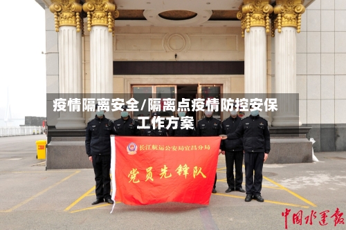 疫情隔离安全/隔离点疫情防控安保工作方案