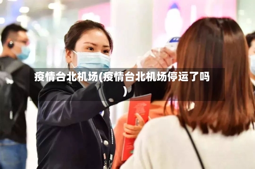 疫情台北机场(疫情台北机场停运了吗)-第2张图片