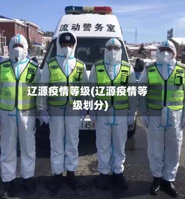 辽源疫情等级(辽源疫情等级划分)-第2张图片