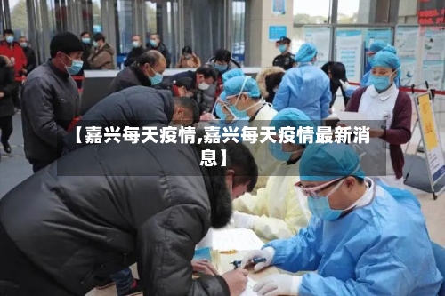 【嘉兴每天疫情,嘉兴每天疫情最新消息】