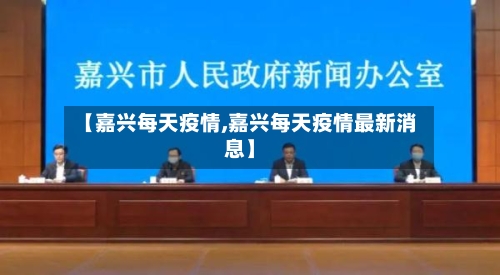 【嘉兴每天疫情,嘉兴每天疫情最新消息】-第3张图片