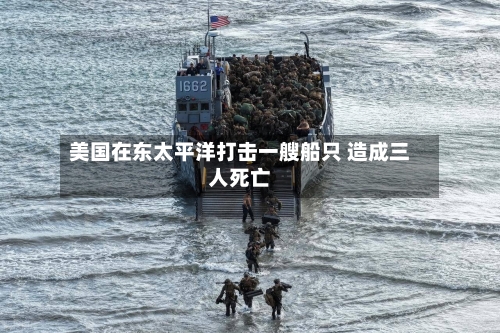 美国在东太平洋打击一艘船只 造成三人死亡
