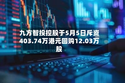九方智投控股于5月5日斥资403.74万港元回购12.03万股