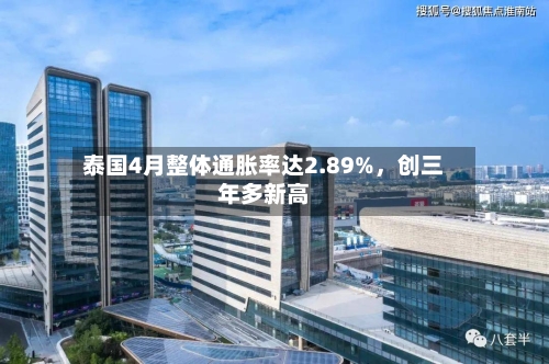 泰国4月整体通胀率达2.89%，创三年多新高-第2张图片
