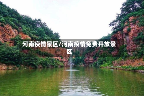 河南疫情景区/河南疫情免费开放景区